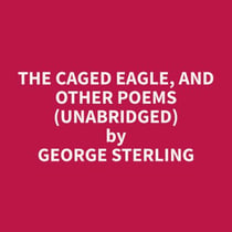 The Caged Eagle, and Other Poems (Unabridged)