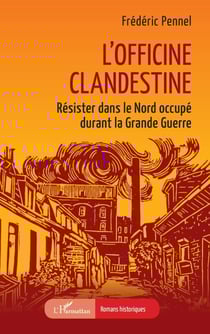 L’officine clandestine - Résister dans le Nord occupé durant la Grande Guerre