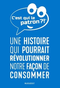 C'est qui le patron ? - Une histoire qui pourrait révolutionner notre façon de consommer