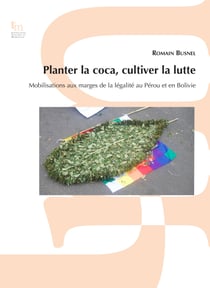Planter la coca, cultiver la lutte - Mobilisations aux marges de la légalité au Pérou et en Bolivie
