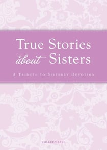 True Stories about Sisters - A tribute to sisterly devotion