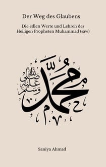 Der Weg des Glaubens - Die edlen Werte und Lehren des Heiligen Propheten Muhammad (s.a.w)