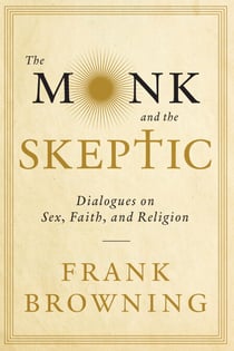The Monk and the Skeptic - Dialogues on Sex, Faith, and Religion