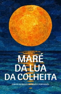 Maré Da Lua Da Colheita: Contos Bilíngues Em Inglês E Português