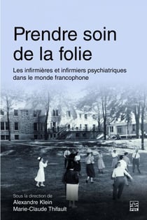 Prendre soin de la folie - Les infirmières et infirmiers psychiatriques dans le monde francophone