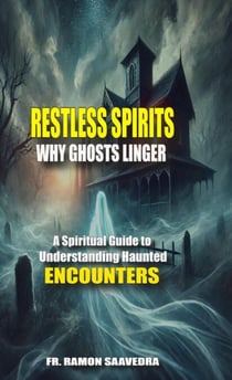 Restless Spirits: Why Ghosts Linger  and How to Help Them Move On