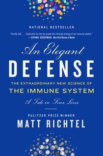 An Elegant Defense - The Extraordinary New Science of the Immune System: A Tale in Four Lives