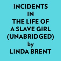 Incidents In The Life Of A Slave Girl (Unabridged)