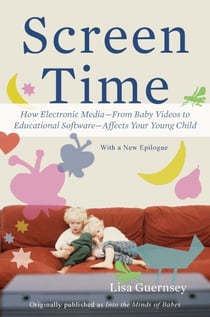 Screen Time - How Electronic Media-From Baby Videos to Educational Software-Affects Your Young Child
