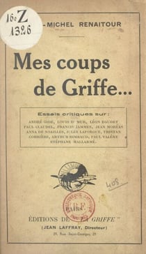 Mes coups de griffe... - Essais critiques sur André Gide, Louis Dumur, Léon Daudet, Paul Claudel, Francis Jammes, Jean Moréas, Anna de Noailles, Jules Laforgue, Tristan Corbière, Arthur Rimbaud, Paul Valéry, Stéphane Mallarmé.