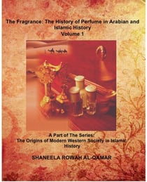 The Fragrance: The History of Perfume in Arabian and Islamic History - The Origins of Modern Western Society in Islamic History, #1