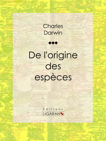 De l’origine des espèces - Théorie de l’évolution, sélection naturelle et fondements de la biologie moderne