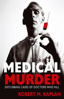 Medical Murder - Disturbing Cases of Doctors Who Kill