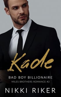 Kade: Bad Boy Billionaire - Miles Brothers Romance, #2
