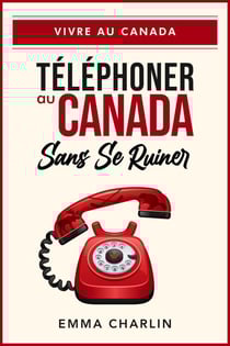 Téléphoner au Canada sans se ruiner - Vivre au Canada