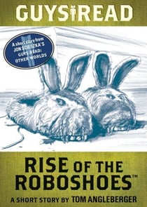 Guys Read: Rise of the RoboShoes - A Short Story from Guys Read: Other Worlds