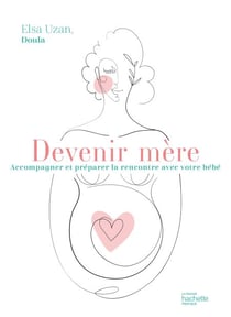 Devenir mère - Accompagner et préparer la rencontre avec votre bébé