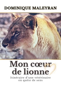 Mon cœur de lionne - Itinéraire d'une vétérinaire en quête de sens