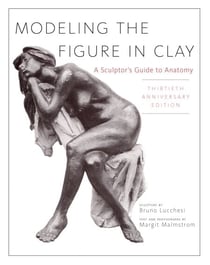 Modeling the Figure in Clay, 30th Anniversary Edition - A Sculptor's Guide to Anatomy