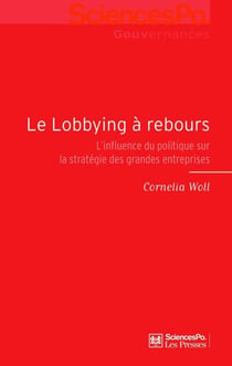 Le Lobbying à rebours - L'influence du politique sur la stratégie des grandes entreprises