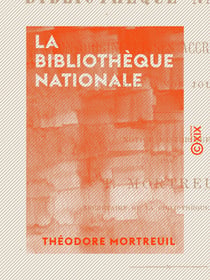 La Bibliothèque nationale - Son origine et ses accroissements jusqu'à nos jours