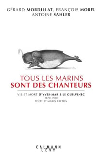 Tous les marins sont des chanteurs - Vie et mort d'Yves-Marie le Guilvinec (1870-1900) poète et marin breton