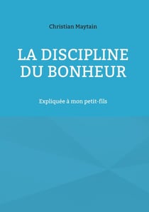 La Discipline du Bonheur - Expliquée à mon petit-fils