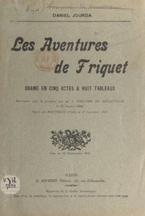 Les aventures de Friquet - Drame en 5 actes et 8 tableaux, représenté pour la première fois par le théâtre de Belleville, le 19 octobre 1902. Repris aux Bouffes-du-Nord, le 27 décembre 1902