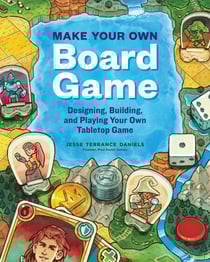 Make Your Own Board Game - Designing, Building, and Playing an Original Tabletop Game