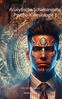 Analytische Schamanische Psycho-Kinesiologie 1 - Lehr- und Übungsbuch