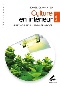 Culture en intérieur - Mini Edition - Les Dix Clés du jardinage indoor