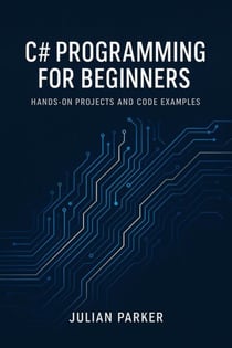 C# Programming for Beginners: Hands-On Projects and Code Examples