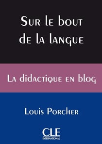 Blog sur le bout de la langue - ouvrage de didactique - La didactique en blog de Louis Porcher
