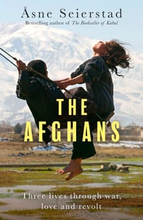 The Afghans - Three lives through war, love and revolt - from the bestselling author of The Bookseller of Kabul