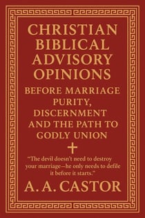 Christian Biblical Advisory Opinions: Before Marriage — Purity, Discernment, and the Path to Godly Union