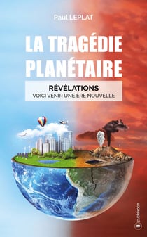 La tragédie planétaire - Révélations : Voici venir une ère nouvelle