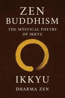 Zen Buddhism: The Mystical Poetry of Ikkyu - Zen Buddhism, #1