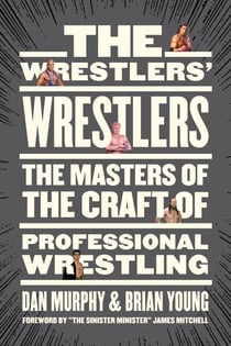 The Wrestlers’ Wrestlers - The Masters of the Craft of Professional Wrestling
