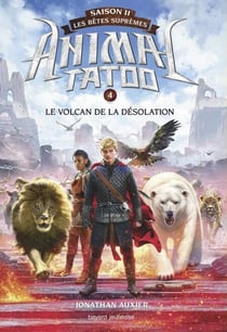 Animal Tatoo saison 2 - Les bêtes suprêmes, Tome 04 - Le volcan de la désolation