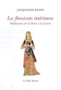 Les floraisons intérieures. Méditations sur la Dame à la Licorne