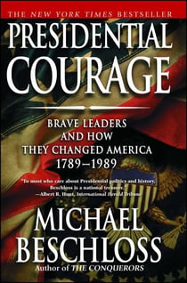 Presidential Courage - Brave Leaders and How They Changed America 1789-1989