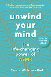 Unwind Your Mind - The Life-Changing Power of ASMR