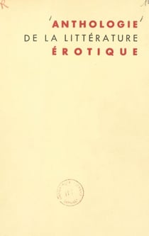Anthologie de la littérature érotique - Précédée de Les métamorphoses de Vénus. Ouvrage illustré de 40 hors-texte