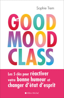 La Good mood class - Les 5 clés pour réactiver votre bonne humeur et changer d’état d’esprit