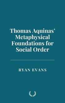 Thomas Aquinas’ Metaphysical Foundations for Social Order