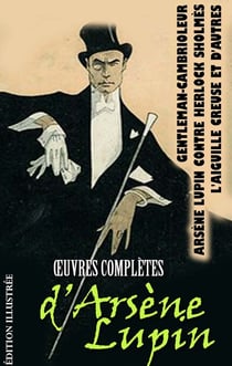 Œuvres complètes d’Arsène Lupin . Édition illustrée - Gentleman-Cambrioleur, Arsène Lupin contre Herlock Sholmès, L'Aiguille creuse et d'autres