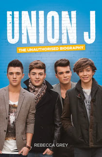 Union J - The Unauthorised Biography