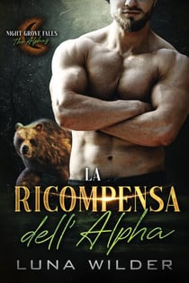 La Ricompensa dell'Alpha - Night Grove Falls: The Alphas, #2