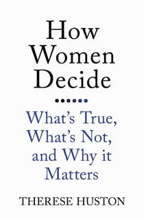 How Women Decide - What's True, What's Not, and Why It Matters