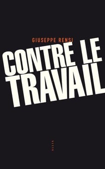 Contre le travail - Essai sur l'activité la plus honnête de l'homme